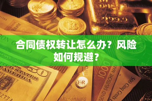 北京合同债权转让怎么办？风险如何规避？