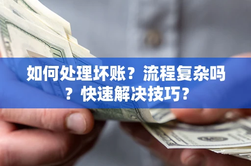 北京如何处理坏账？流程复杂吗？快速解决技巧？