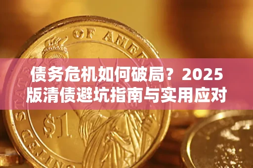 北京债务危机如何破局？2025版清债避坑指南与实用应对策略