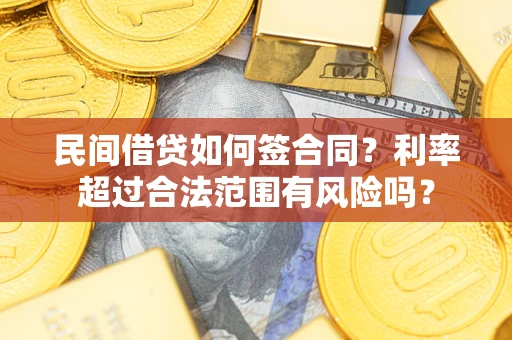 北京民间借贷如何签合同？利率超过合法范围有风险吗？