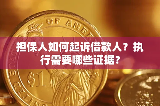 北京担保人如何起诉借款人？执行需要哪些证据？