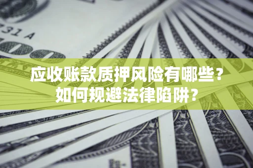 北京应收账款质押风险有哪些？如何规避法律陷阱？