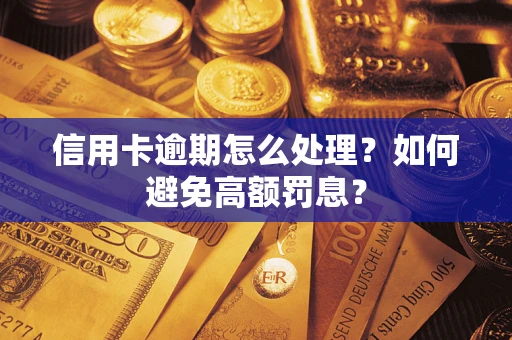 北京信用卡逾期怎么处理？如何避免高额罚息？