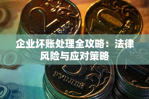 北京企业坏账处理全攻略：法律风险与应对策略