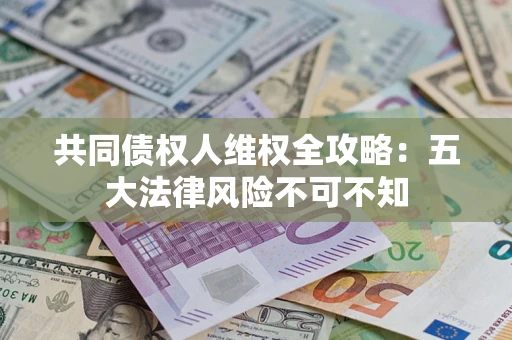 北京共同债权人维权全攻略：五大法律风险不可不知