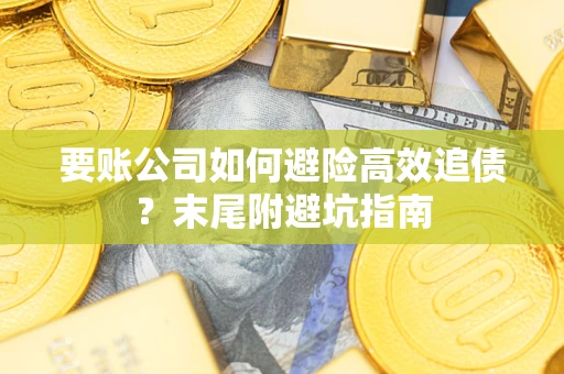 北京要账公司如何避险高效追债？末尾附避坑指南