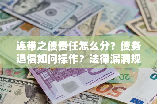 北京连带之债责任怎么分？债务追偿如何操作？法律漏洞规避指南
