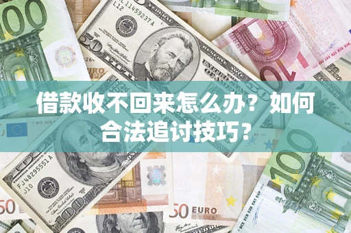 北京借款收不回来怎么办？如何合法追讨技巧？