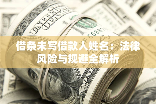 北京借条未写借款人姓名：法律风险与规避全解析