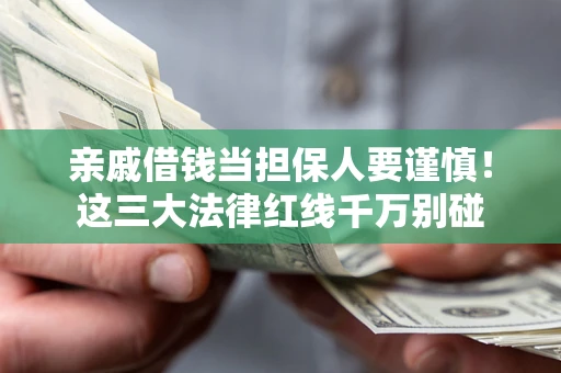 北京亲戚借钱当担保人要谨慎！这三大法律红线千万别碰