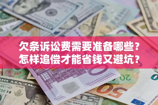 北京欠条诉讼费需要准备哪些？怎样追偿才能省钱又避坑？