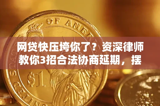北京网贷快压垮你了？资深律师教你3招合法协商延期，摆脱暴力催收！