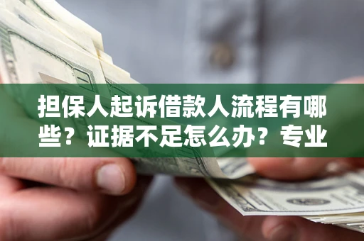 北京担保人起诉借款人流程有哪些？证据不足怎么办？专业律师解答