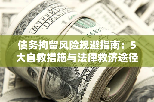 北京债务拘留风险规避指南：5大自救措施与法律救济途径