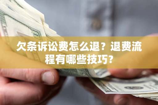北京欠条诉讼费怎么退？退费流程有哪些技巧？
