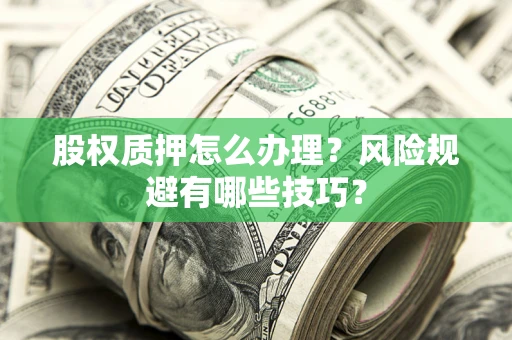 北京股权质押怎么办理？风险规避有哪些技巧？