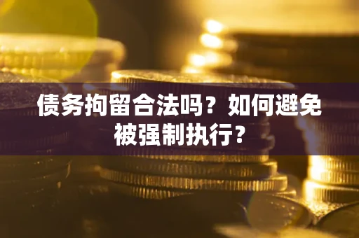 北京债务拘留合法吗？如何避免被强制执行？