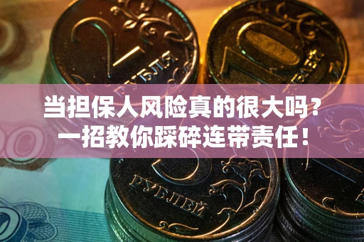 北京当担保人风险真的很大吗？一招教你踩碎连带责任！