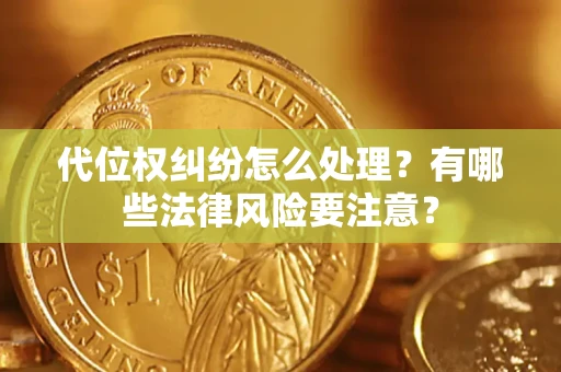 北京代位权纠纷怎么处理？有哪些法律风险要注意？