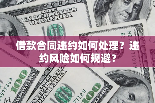 北京借款合同违约如何处理？违约风险如何规避？