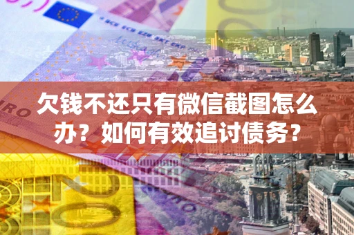 北京欠钱不还只有微信截图怎么办？如何有效追讨债务？