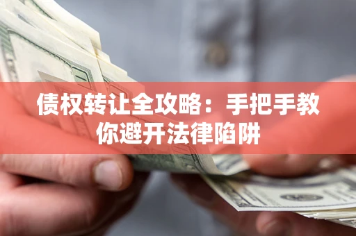 北京债权转让全攻略：手把手教你避开法律陷阱