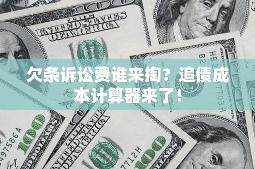 北京欠条诉讼费谁来掏？追债成本计算器来了！