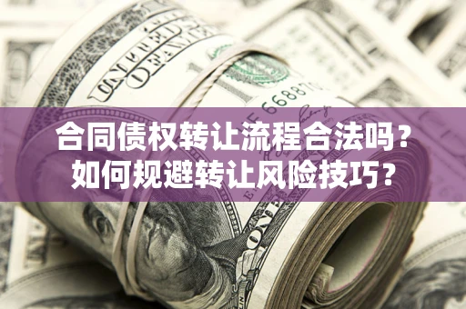 北京合同债权转让流程合法吗？如何规避转让风险技巧？