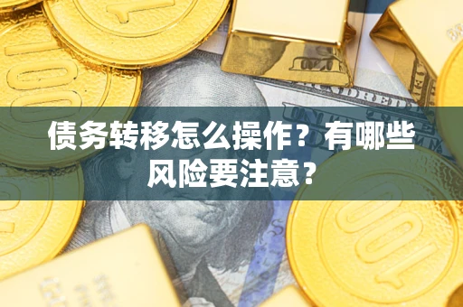 北京债务转移怎么操作？有哪些风险要注意？