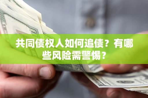 北京共同债权人如何追债？有哪些风险需警惕？