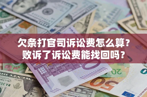 北京欠条打官司诉讼费怎么算？败诉了诉讼费能找回吗？