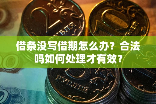 北京借条没写借期怎么办？合法吗如何处理才有效？