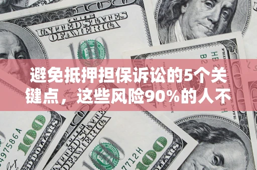 北京避免抵押担保诉讼的5个关键点，这些风险90%的人不知道！