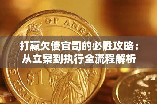 北京打赢欠债官司的必胜攻略：从立案到执行全流程解析