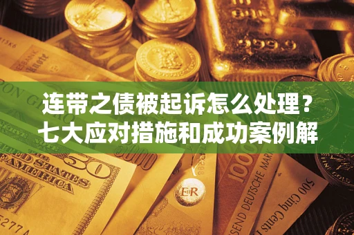 北京连带之债被起诉怎么处理？七大应对措施和成功案例解析