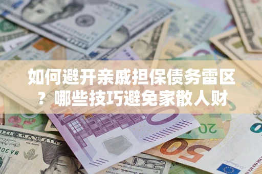 北京如何避开亲戚担保债务雷区？哪些技巧避免家散人财