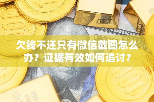 北京欠钱不还只有微信截图怎么办？证据有效如何追讨？