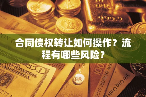 北京合同债权转让如何操作？流程有哪些风险？