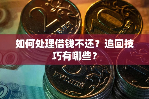 北京如何处理借钱不还？追回技巧有哪些？