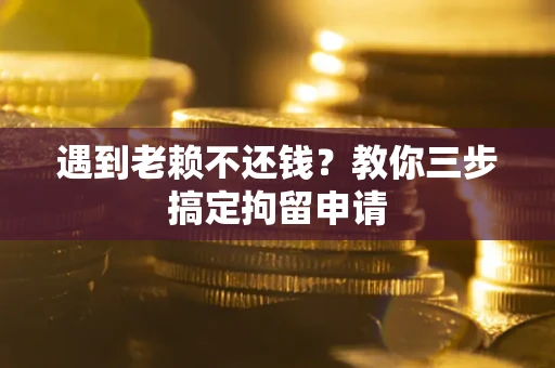 北京遇到老赖不还钱？教你三步搞定拘留申请