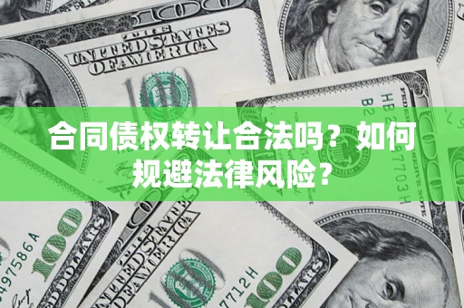 北京合同债权转让合法吗？如何规避法律风险？