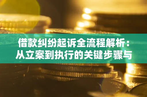 北京借款纠纷起诉全流程解析：从立案到执行的关键步骤与防败诉指南
