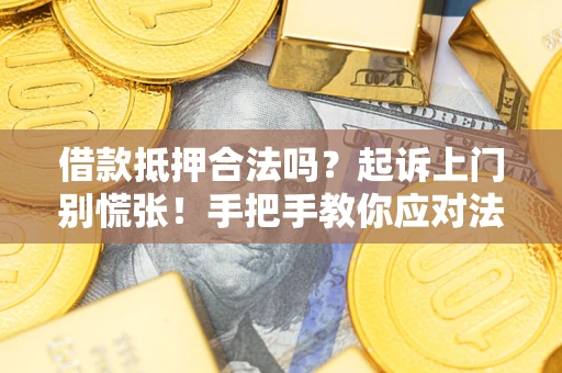 北京借款抵押合法吗？起诉上门别慌张！手把手教你应对法律程序