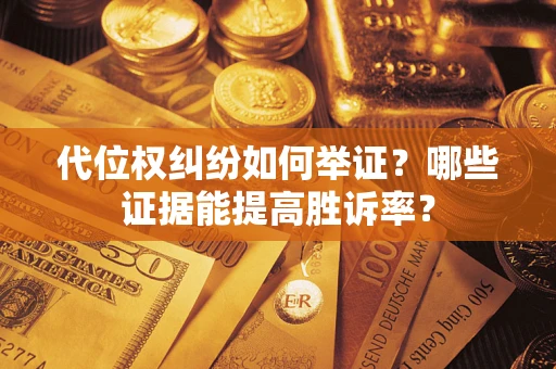 北京代位权纠纷如何举证？哪些证据能提高胜诉率？