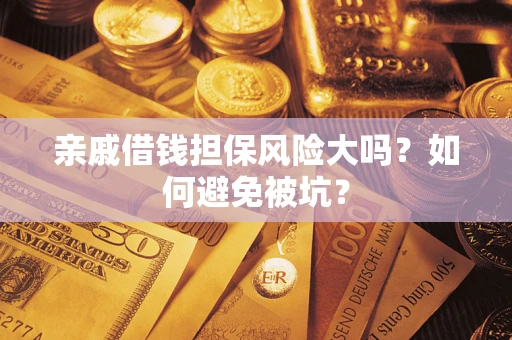 北京亲戚借钱担保风险大吗？如何避免被坑？