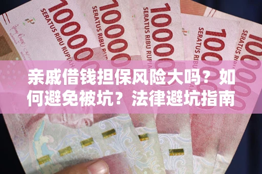 北京亲戚借钱担保风险大吗？如何避免被坑？法律避坑指南