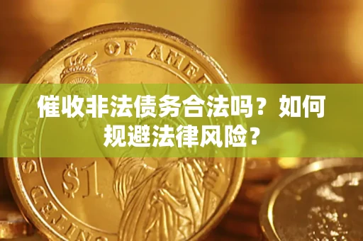 北京催收非法债务合法吗？如何规避法律风险？