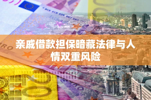 北京亲戚借款担保暗藏法律与人情双重风险