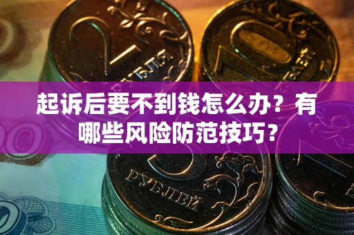 北京起诉后要不到钱怎么办？有哪些风险防范技巧？