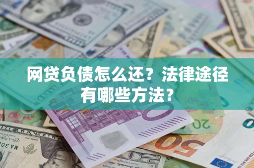北京网贷负债怎么还？法律途径有哪些方法？